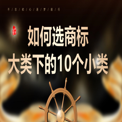 商標(biāo)大類下的10個(gè)小類怎么選？商標(biāo)注冊(cè)成功再收服務(wù)費(fèi)！